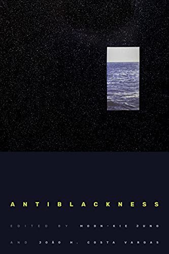 Antiblackness by Moon-Kie Jung, João H. Costa Vargas (Ed.)