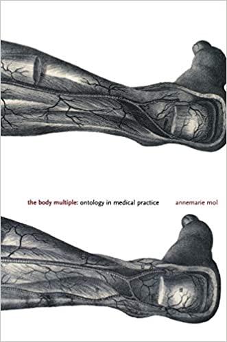 The Body Multiple: Ontology in Medical Practice by Annemarie Mol