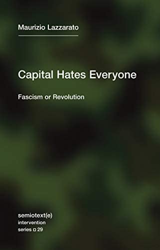 Capital Hates Everyone: Fascism or Revolution by Maurizio Lazzarato