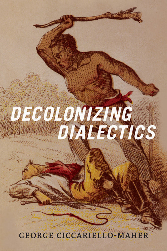 Decolonizing Dialectics by Geo Ciccariello-Maher