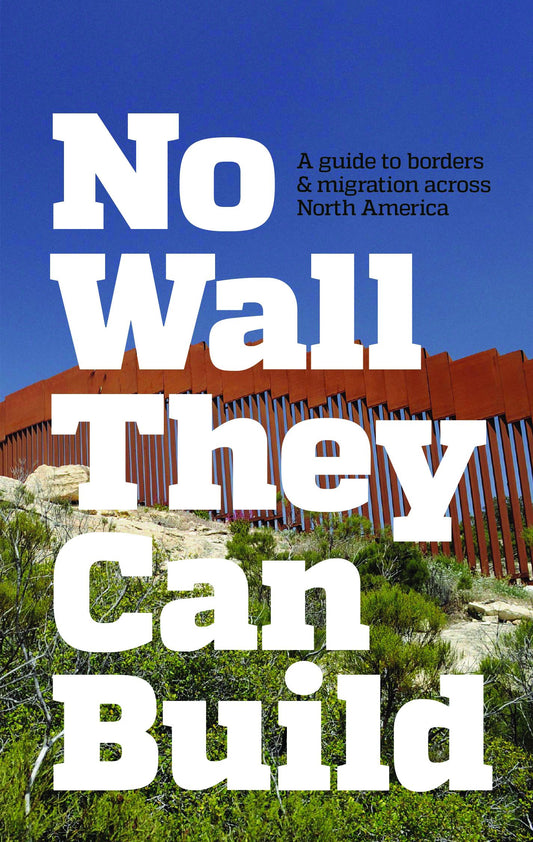 No Wall They Can Build: A Guide to Borders & Migration Across North America by CrimethInc.
