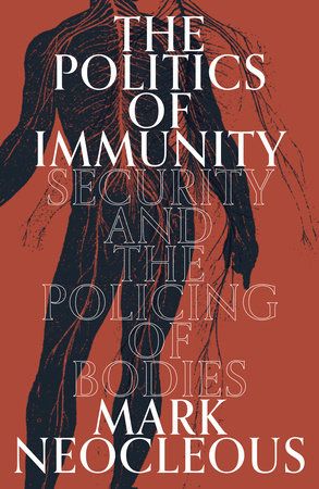The Politics of Immunity: Security and the Policing of Bodies by Mark Neocleous
