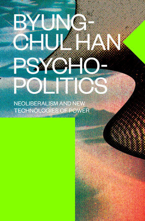 Psychopolitics: Neoliberalism and New Technologies of Power by Byung-Chul Han