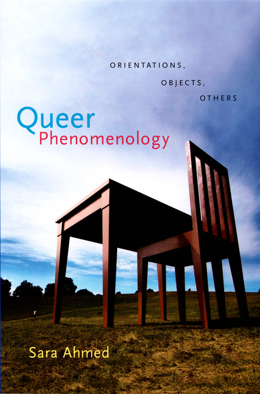 Queer Phenomenology: Orientations, Objects, Others by Sara Ahmed