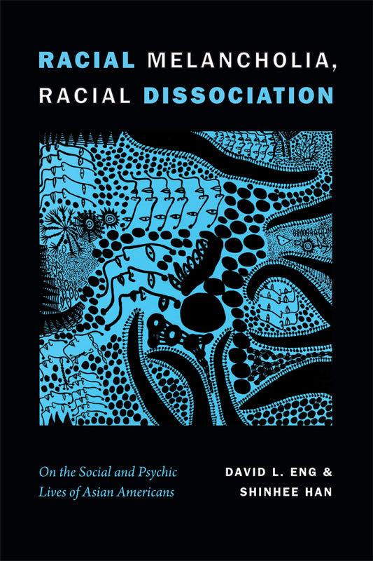 Racial Melancholia, Racial Dissociation by David L. Eng and Shinhee Han