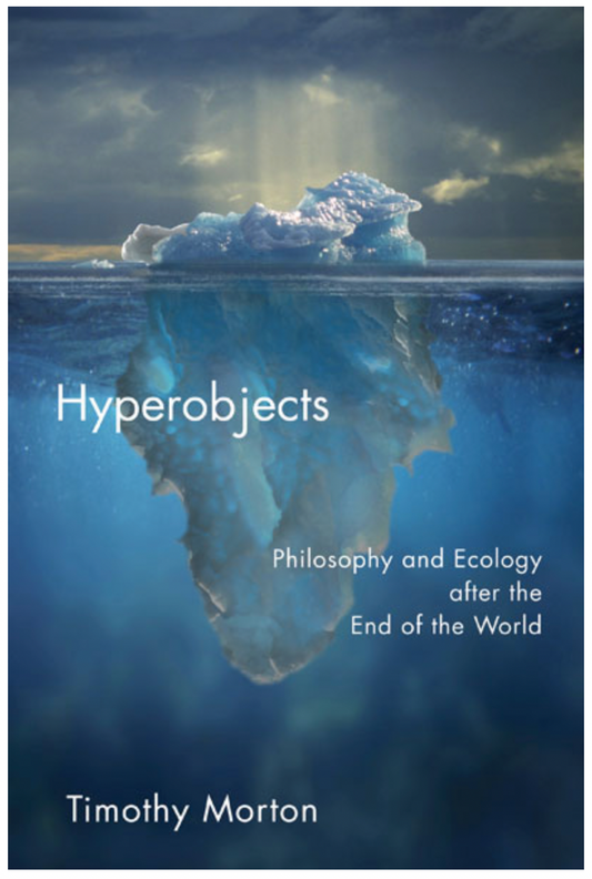 Hyperobjects: Philosophy and Ecology after the End of the World by Timothy Morton