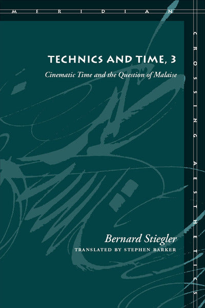 Technics and Time, 3 Cinematic Time and the Question of Malaise by Bernard Stiegler
