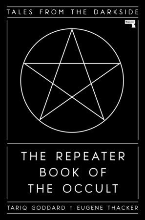 The Repeater Book of the Occult: Tales from the Darkside by Tariq Goddard and Eugene Thacker (Ed.)