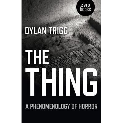 The Thing: A Phenomenology of Horror by Dylan Trigg