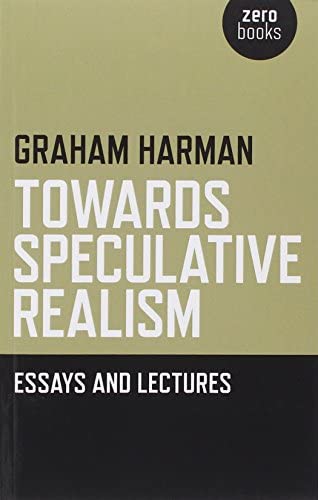 Towards Speculative Realism: Essays and Lectures by Graham Harman
