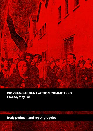 Worker-Student Action Committees: France, May '68 by Fredy Perlman and Roger Gregoire
