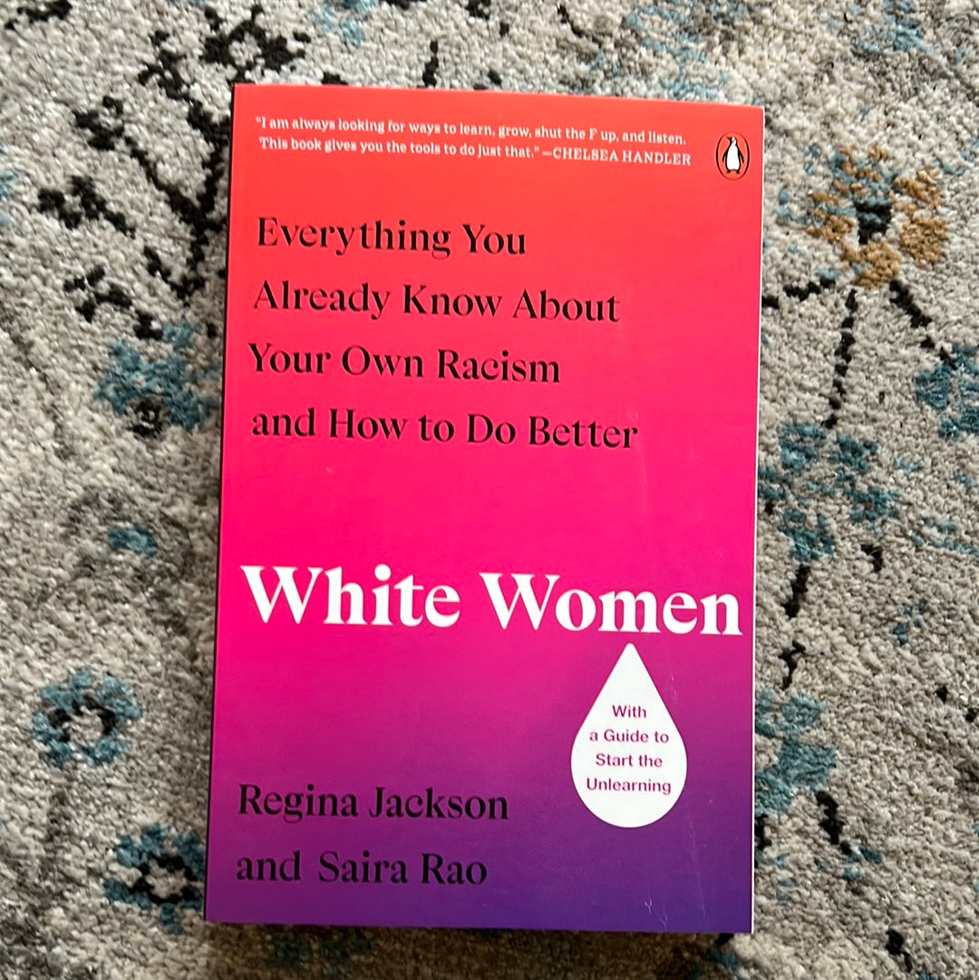 White Women: Everything You Already Know About Your Own Racism and How to Do Better by Regina Jackson and Saira Rao